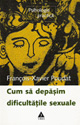 Cum sa depasim dificultatile sexuale - Fran�ois-Xavier Poudat