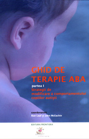 Ghid de terapie ABA. Partea I: Strategii de modificare a comportamentului copiilor autisti - Ronald Leaf