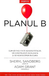 Planul B. Cum sa faci fata adversitatilor, sa construiesti rezilienta si sa redescoperi bucuria - Sheryl Sandberg
