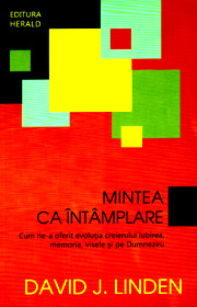 Mintea ca intamplare: cum ne-a oferit evolutia creierului iubirea, memoria, visele si pe Dumnezeu - David J. Linden