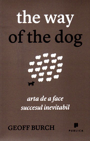 The way of the dog. Arta de a face succesul inevitabil - Geoff Burch