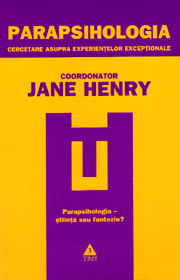 Parapsihologia. Cercetare asupra experientelor exceptionale - Jane Henry Parapsihologia. Cercetare asupra experientelor exceptionale - Jane Henry