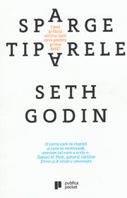 Sparge tiparele. Cand ai facut ultima data ceva pentru prima data? - Seth Godin