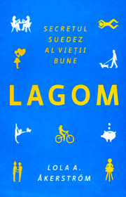LAGOM. Secretul suedez al vietii bune - Lola A. Akerstrom