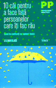 10 cai pentru a face fata persoanelor care iti fac rau. Cand te confrunti cu oameni toxici - Lillian Glass