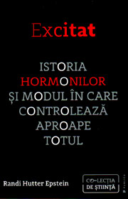 Excitat. Istoria hormonilor si modul in care controleaza aproape totul - Randi Hutter Epstein
