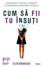 Cum sa fii tu insuti. Linisteste-ti criticul interior si depaseste anxietatea sociala -  Ellen Hendriksen