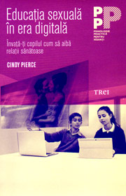 Educatia sexuala in era digitala. Invata-ti copilul cum sa aiba relatii sanatoase - Cindy Pierce