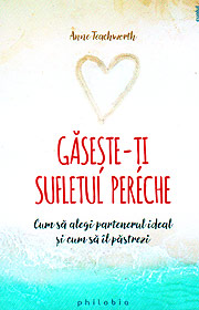 Gaseste-ti sufletul pereche. Cum sa alegi partenerul ideal si cum sa il pastrezi - Anne Teachworth