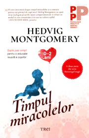 Timpul miracolelor. Sapte pasi simpli pentru o educatie reusita a copiilor (0-2 ani) - Hedvig Montgomery