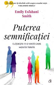 Puterea semnificatiei. Cladeste-ti o viata care merita traita - Emily Esfahani Smith