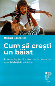 Cum sa cresti un baiat. Puterea legaturilor afective in cresterea unor barbati de nadejde - Michael C. Reichert