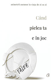 Cand pielea ta e in joc. Asimetrii ascunse in viata de zi cu zi - Nassim Nicolas Taleb