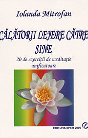 Calatorii lejere catre sine. 20 de exercitii de meditatie unificatoare - Iolanda Mitrofan