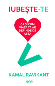Iubeste-te ca si cum viata ta ar depinde de asta - Kamal Ravikant