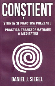 Constient. Stiinta si practica prezentei. Practica transformatoare a meditatiei - Daniel J. Siegel