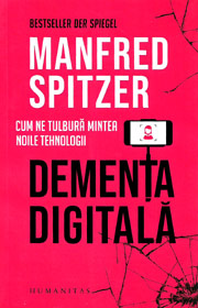 Dementa digitala. Cum ne tulbura mintea noile tehnologii - Manfred Spitzer