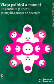 Viata psihica a mamei. Un continuu si uneori primejdios proces de devenire - Monique Bydlowski