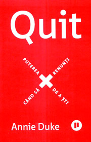 Quit. Puterea de a sti cand sa renunti - Annie Duke