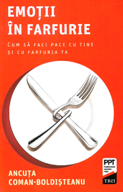 Emotii in farfurie. Cum sa faci pace cu tine si cu farfuria ta - Ancuta Coman-Boldisteanu