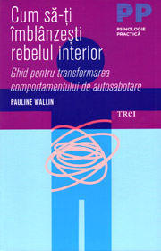 Cum sa-ti imblanzesti rebelul interior. Ghid pentru transformarea comportamentului de autosabotare - Pauline Wallin