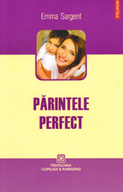 Parintele perfect. Ce stiu, fac si spun cei mai buni parinti - Emma Sargent