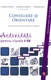 Consiliere si orientare. Ghid de educatie pentru cariera. Activitati pentru clasele I-IV - Gabriela Lemeni