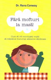 Fara mofturi la masa! Cum sa va convingeti copiii sa manance bucurosi alimente sanatoase - Rana Conway