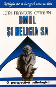(A) Omul si religia sa. O perspectiva psihologica - Jean-Francois Catalan