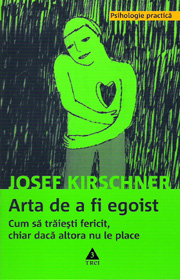 Arta de a fi egoist. Cum sa traiesti fericit, chiar daca altora nu le place - Josef Kirschner
