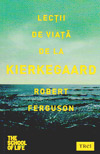 Lectii de viata de la Kierkegaard - Robert Ferguson