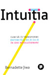 Intuitia. Cum sa-ti transformi instinctele de zi cu zi in idei revolutionare - Bernadette Jiwa