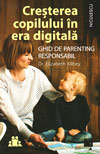 Cresterea copilului in era digitala. Ghid de parenting responsabil - Elizabeth Kilbey