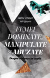 Femei dominate, manipulate si abuzate - Marie-France Hirigoyen
