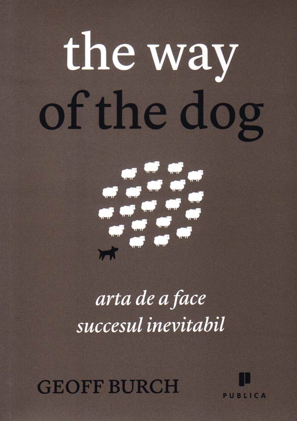 The way of the dog. Arta de a face succesul inevitabil - Geoff Burch