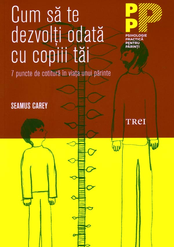 Cum sa te dezvolti odata cu copiii tai. 7 puncte de cotitura in viata unui parinte - Seamus Carey