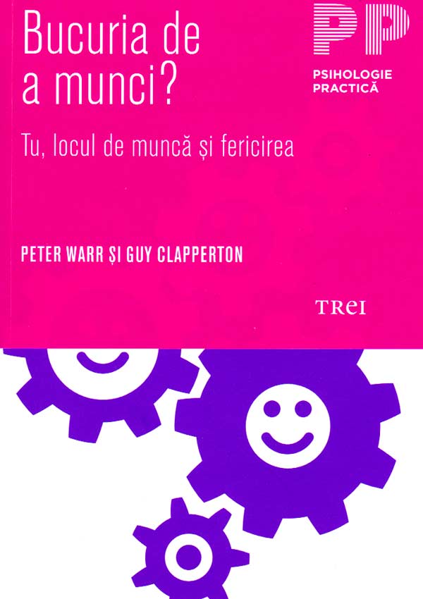 Bucuria de a munci? Tu, locul de munca si fericirea - Peter Warr