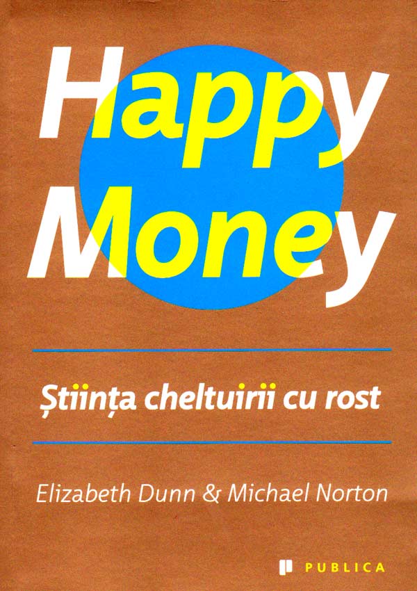 Happy Money. Stiinta cheltuirii cu rost - Elizabeth Dunn