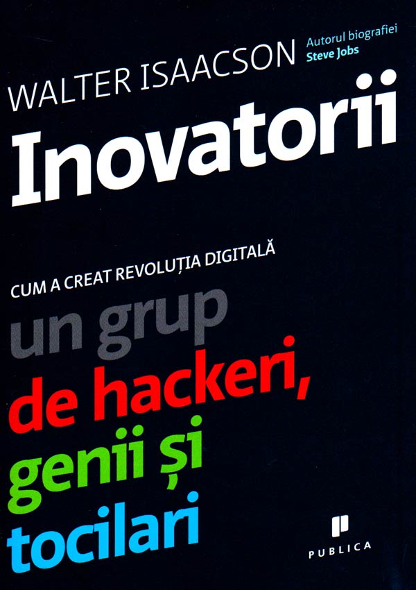 Inovatorii. Cum a creat revolutia digitala un grup de hackeri, genii si tocilari - Walter Isaacson