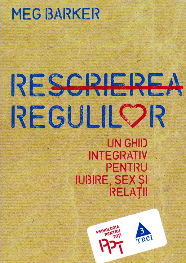 Rescrierea regulilor. Un ghid integrativ pentru iubire, sex si relatii - Meg Barker