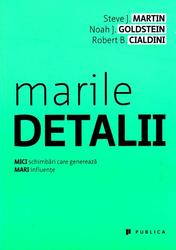 Marile detalii. Mici schimbari care genereaza mari influente - Steve J. Martin