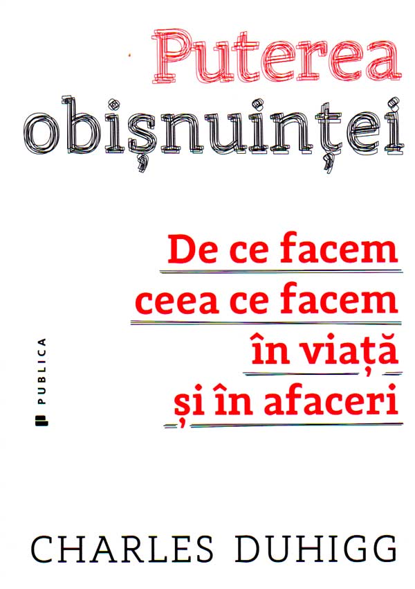 Puterea obisnuintei. De ce facem ceea ce facem in viata si in afaceri - Charles Duhigg