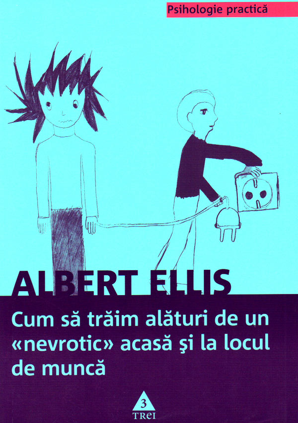 Cum sa traim alaturi de un nevrotic acasa si la locul de munca - Albert Ellis