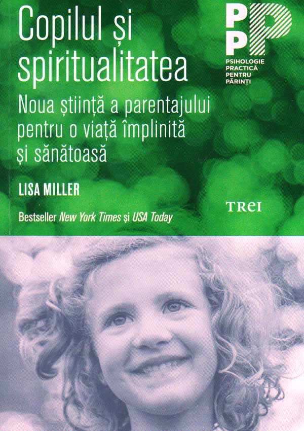 Copilul si spiritualitatea. Noua stiinta a parentajului pentru o viata implinita si sanatoasa - Lisa Miller
