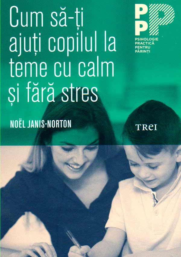 Cum sa-ti ajuti copilul la teme cu calm si fara stres - Noel Janis-Norton