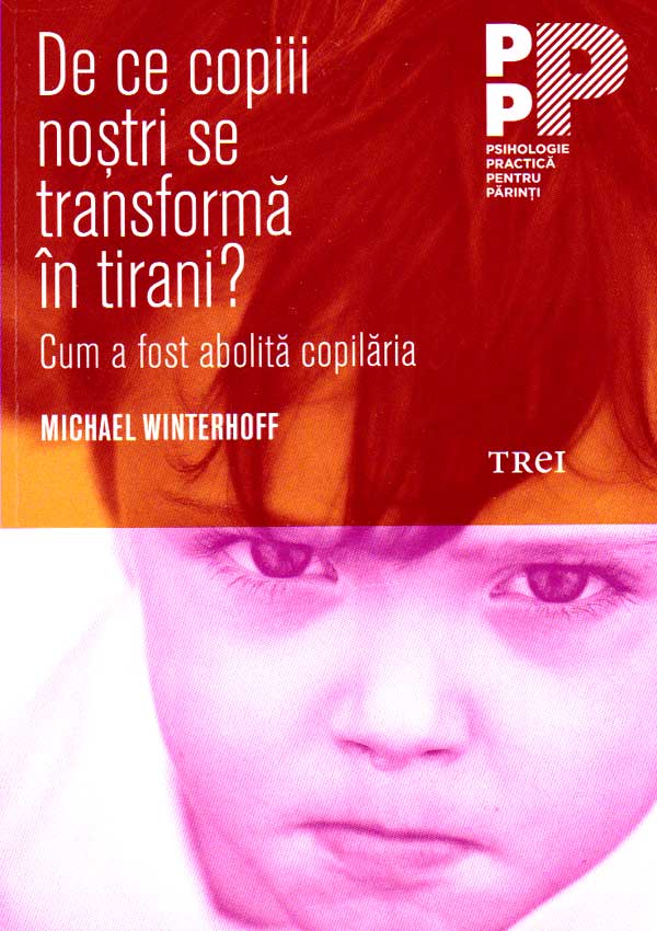 De ce copiii nostri se transforma in tirani? Cum a fost abolita copilaria - Michael Winterhoff