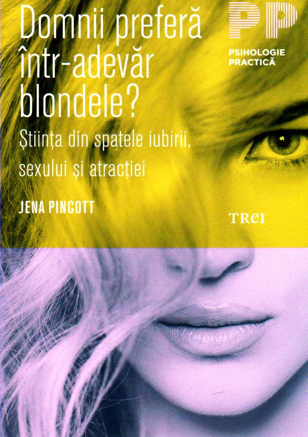 Domnii prefera intr-adevar blondele? Stiinta din spatele iubirii, sexului si atractiei - Jena Pincott
