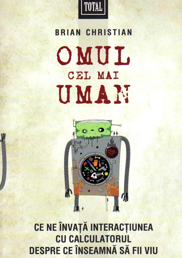 Omul cel mai uman. Ce ne invata interactiunea cu calculatorul despre ce inseamna sa fii viu - Brian Christian