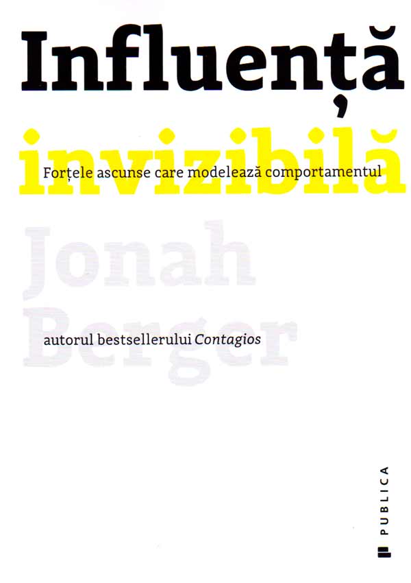 Influenta invizibila. Fortele ascunse care modeleaza comportamentul - Jonah Berger
