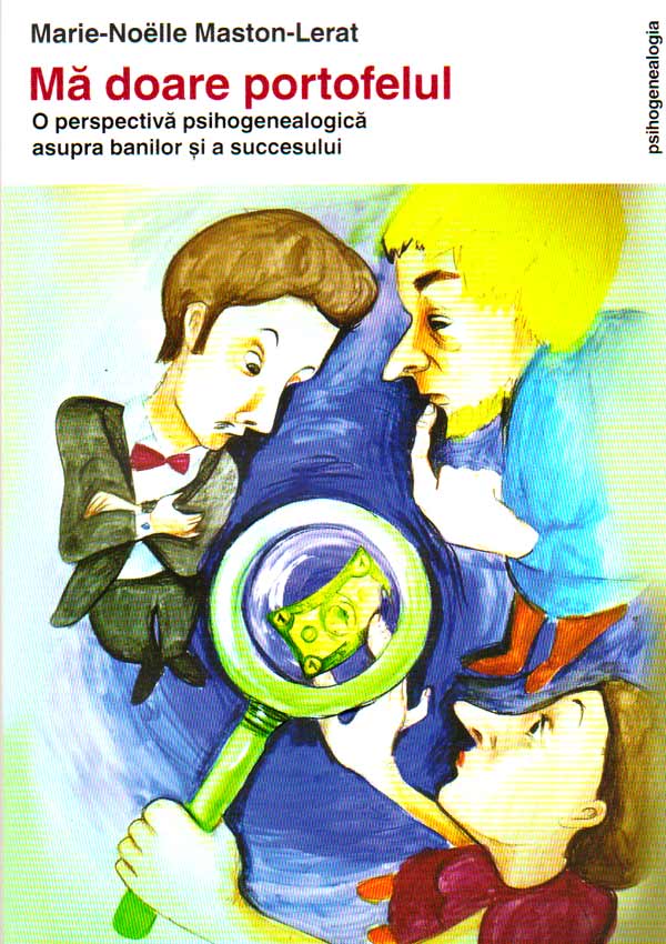 Ma doare portofelul. O perspectiva psihogenealogica asupra banilor si a succesului - Marie-Noelle Maston-Lerat